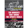 Ten Moments That Shook the Sports World door Stan Isaacs