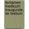 Tentamen Medicum Inaugurale, De Testium by Unknown