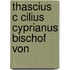Thascius C Cilius Cyprianus Bischof Von