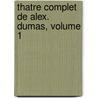 Thatre Complet de Alex. Dumas, Volume 1 by pere Alexandre Dumas