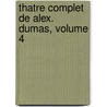 Thatre Complet de Alex. Dumas, Volume 4 door pere Alexandre Dumas