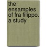 The  Ensamples  Of Fra Filippo. A Study by William Heywood