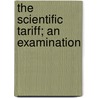 The  Scientific  Tariff; An Examination door Onbekend