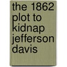 The 1862 Plot To Kidnap Jefferson Davis by Victor Vifquain