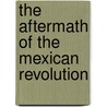 The Aftermath of the Mexican Revolution by Susan Provost Beller