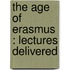 The Age Of Erasmus : Lectures Delivered