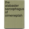 The Alabaster Sarcophagus Of Oimeneptah door Samuel Sharpe