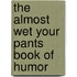The Almost Wet Your Pants Book Of Humor