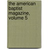The American Baptist Magazine, Volume 5 door Baptist General