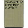 The Ancient Use Of The Greek Accents In by George Thompson Carruthers