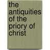 The Antiquities Of The Priory Of Christ by E.W. 1773-1854 Brayley