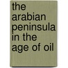 The Arabian Peninsula In The Age Of Oil door John Calvert