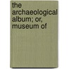 The Archaeological Album; Or, Museum Of door Thomas] [Wright