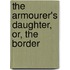 The Armourer's Daughter, Or, The Border