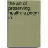 The Art Of Preserving Health: A Poem In door Onbekend