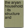 The Aryan Household : Its Structure And by William Edward Hearn