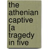 The Athenian Captive [A Tragedy In Five door Thomas Noon Talfourd