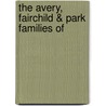 The Avery, Fairchild & Park Families Of by Samuel Putnam Avery