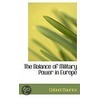 The Balance Of Military Power In Europe by Colonel Maurice