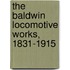 The Baldwin Locomotive Works, 1831-1915