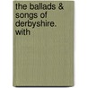 The Ballads & Songs Of Derbyshire. With door Llewellynn Frederick William Jewitt