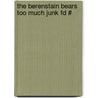 The Berenstain Bears Too Much Junk Fd # door Stan Berenstain
