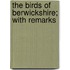 The Birds Of Berwickshire; With Remarks