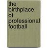 The Birthplace of Professional Football by Tom Aikens