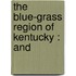 The Blue-Grass Region Of Kentucky : And