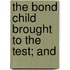 The Bond Child Brought To The Test; And