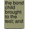 The Bond Child Brought To The Test; And door William Huntington