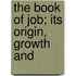 The Book Of Job; Its Origin, Growth And
