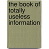 The Book Of Totally Useless Information door Donald A. Voorhees