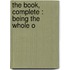 The Book,  Complete : Being The Whole O