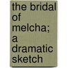 The Bridal Of Melcha; A Dramatic Sketch by Peter Boyle