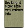 The Bright Side: Little Excursions Into by Charles Rufus Skinner