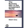 The Business Man In The Amusement World by Robert Grau