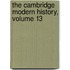 The Cambridge Modern History, Volume 13