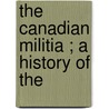 The Canadian Militia ; A History Of The door Ernest J. Chambers