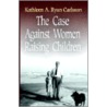 The Case Against Women Raising Children door Kathleen Ryan Carlsson