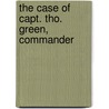 The Case Of Capt. Tho. Green, Commander by Unknown