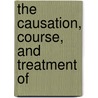 The Causation, Course, And Treatment Of door Horatio Robinson Storer