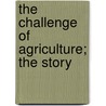 The Challenge Of Agriculture; The Story by Unknown
