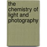 The Chemistry Of Light And Photography by Unknown