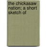 The Chickasaw Nation; A Short Sketch Of door James H. 1851-1929 Malone