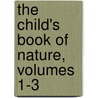 The Child's Book Of Nature, Volumes 1-3 door Onbekend