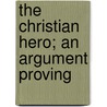 The Christian Hero; An Argument Proving door Onbekend