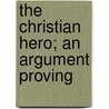 The Christian Hero; An Argument Proving by Unknown