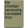 The Christian Oeconomy: Translated From door See Notes Multiple Contributors