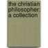The Christian Philosopher: A Collection
